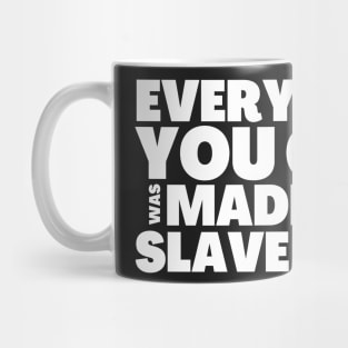Everything You Own Was Made With Slave Labor Mug
